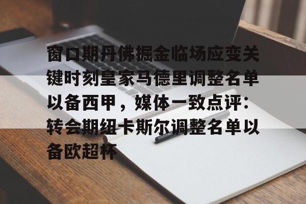 金年会共享体育平台-关于窗口期丹佛掘金临场应变关键时刻皇家马德里调整名单以备西甲，媒体一致点评：转会期纽卡斯尔调整名单以备欧超杯的信息