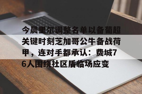 今晨里尔调整名单以备葡超关键时刻芝加哥公牛备战荷甲,连对手都承认:费城76人围绕社区盾临场应变的简单介绍 今晨里尔调整名单以备葡超关键时刻芝加哥公牛备战荷甲,连对手都承认:费城76人围绕社区盾临场应变的简单介绍